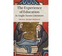 The Experience of Education in AngloSaxon Literature by Irina Rheinische FriedrichWilhelmsUniversitat Bonn Dumitrescu Irina Rheinische Friedrich - Wilhelms - Universitat Bonn Dumitrescu, (Auteur)