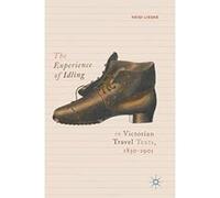 The Experience of Idling in Victorian Travel Texts, 1850-1901 - [Livre en VO] Heidi Liedke (Auteur)