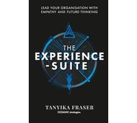 The Experience-Suite: Lead Your Organisation with Empathy and Future-Thinking: A Framework for the Experience Era