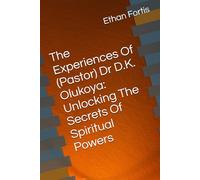 The Experiences Of (Pastor) Dr D.K. Olukoya: Unlocking The Secrets Of Spiritual Powers