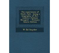 The Experiences of Uncle Jack: Being a Biography of REV. Andrew Jackson Newgent - Primary Source Edition