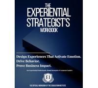 The Experiential Strategist's Workbook: Design Experiences That Activate Emotion, Drive Behavior, Prove Business Impact