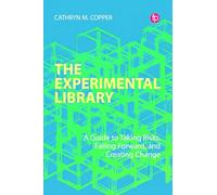 The Experimental Library: A Guide to Taking Risks, Failing Forward, and Creating Change
