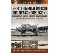 The Experimental Units of Hitler's Condor Legion: German Aircraft in Action During the Spanish Civil War