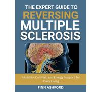 The Expert Guide to Reversing Multiple Sclerosis: Mobility, Comfort, and Energy Support for Daily Living