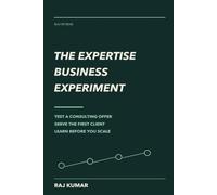 The Expertise Business Experiment: Test a Consulting Offer, Serve the First Client, and Learn Before You Scale