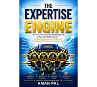 The Expertise Engine: Turn Decades of Career Knowledge into AI-Powered Digital Income - Consulting, Courses, and Products for Professionals Who Refuse to Start from Zero