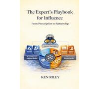 The Expert's Playbook For Influence: From Prescription To Partnership