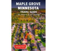 The Expert's Travel Guide to Maple Grove Minnesota: 101+ Things to See, Do and Visit!