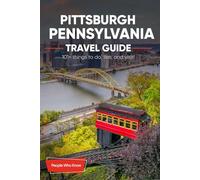 The Expert's Travel Guide to Pittsburgh, Pennsylvania: 101+ Things to See, Do and Visit!