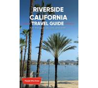 The Expert's Travel Guide to Riverside, California: 101+ Things to See, Do and Visit!