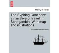 The Expiring Continent: A Narrative Of Travel In Senegambia. With Map And Illustrations.