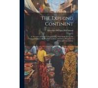 The Expiring Continent: A Narrative Of Travel In Senegambia, With Observations On Native Character, The Present Condition And Future Prospects