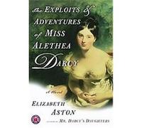 The Exploits And Adventures Of Miss Alethea Darcy Elizabeth Aston (Auteur)