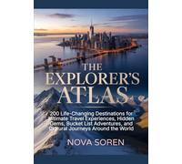 The Explorer’s Atlas: 200 Life-Changing Destinations for Ultimate Travel Experiences, Hidden Gems, Bucket List Adventures, and Cultural Journeys Around the World