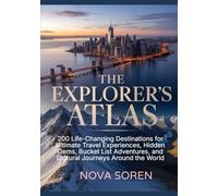 The Explorer’s Atlas: 200 Life-Changing Destinations for Ultimate Travel Experiences, Hidden Gems, Bucket List Adventures, and Cultural Journeys Around the World