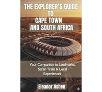 The Explorer’s Guide to Cape Town and South Africa: Your Companion to Landmarks, Safari Trails & Local Experiences