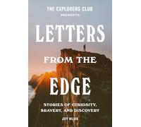 The Explorers Club Presents Letters from the Edge: Stories of Curiosity, Bravery, and Discovery