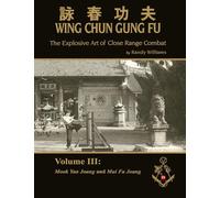 The Explosive Art of Close Range Combat Vol. 3: Mook Yan Joang and Mui Fa Joang by Randy Williams Wing Chun