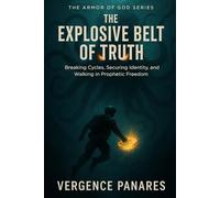 THE EXPLOSIVE BELT OF TRUTH: Breaking Cycles, Securing Identity, and Walking in Prophetic Freedom