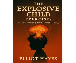 The Explosive Child Exercises: Exquisite Practice of Ross W Greene Teachings