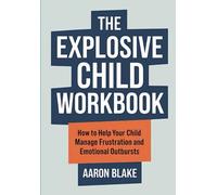 The Explosive Child Workbook: How to Help Your Child Manage Frustration and Emotional Outbursts