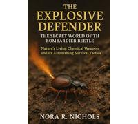 The Explosive Defender: The Secret World of the Bombardier Beetle: Nature’s Living Chemical Weapon and Its Astonishing Survival Tactics