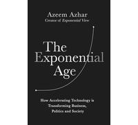 The Exponential Age: How Accelerating Technology Is Transforming Business, Politics and Society