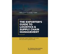 The Exporter’s Guide to Logistics & Supply Chain Management: Eliminate export delays, cut costs, and succeed in global trade