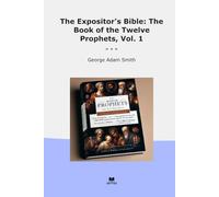 The Expositor's Bible: The Book of the Twelve Prophets, Vol. 1