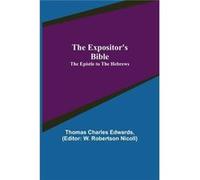 The Expositors Bible The Epistle to the Hebrews - Thomas Charles Edwards - Alpha Editions - Livre en Anglais Thomas Charles EdwardsThomas Charles Edwards (Auteur)
