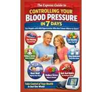 The Express Guide to Controlling Your Blood Pressure in 7 Days: People with mild hypertension who don't know where to start