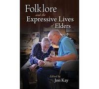 The Expressive Lives of Elders: Folklore, Art, and Aging (Material Vernaculars) - [Livre en VO] Jon Kay (Auteur)
