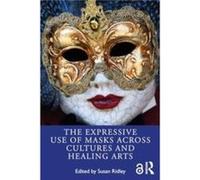 The Expressive Use of Masks Across Cultures and Healing Arts The Expressive Use of Masks Across Cultures and Healing Arts (Auteur)