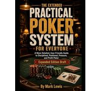 The Extended Practical Poker System for Everyone: A More Detailed, User-Friendly Guide to Disciplined, Positional, Pressure, and Profit Poker