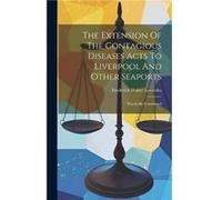 The Extension Of The Contagious Diseases Acts To Liverpool And Other Seaports by Frederick Walter Lowndes Hardcover Book Frederick Walter Lowndes (Auteur)