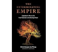The Exterminating Empire: Capitalism’s War on Life from Palestine to the Burning Planet