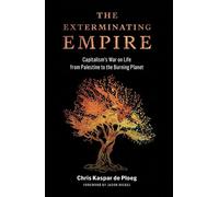 The Exterminating Empire Capitalism’s War on Life from Palestine to the Burning Planet - Chris de Ploeg - Monthly Review Press - ebook (ePub) - Livre
