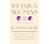 The Extra Woman: How Marjorie Hillis Led a Generation of Women to Live Alone and Like It