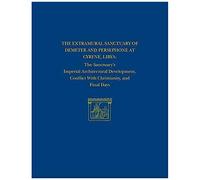 The Extramural Sanctuary Of Demeter And Persephone At Cyrene, Libya, Final Reports, Volume Viii: The Sanctuary's Imperial Architectural Development, C