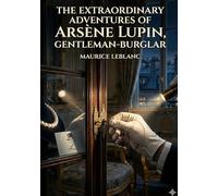 The Extraordinary Adventures of Arsène Lupin, Gentleman-Burglar: by Maurice Leblanc