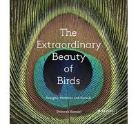 The Extraordinary Beauty of Birds: Designs, Patterns and Details