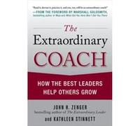 The Extraordinary Coach: How The Best Leaders Help Others Grow
