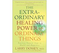 The Extraordinary Healing Power of Ordinary Things Larry Dossey (Auteur)