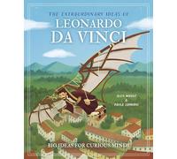 The Extraordinary Ideas of Leonardo Da Vinci: Big Ideas for Curious Minds