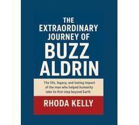 THE EXTRAORDINARY JOURNEY OF BUZZ ALDRIN: The life, legacy, and lasting impact of the man who helped humanity take its first step beyond Earth