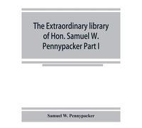 The Extraordinary Library Of Hon. Samuel W. Pennypacker Part I