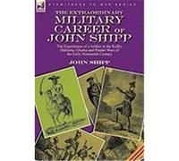 The Extraordinary Military Career of John Shipp: The Experiences of a Soldier in the Kaffir, Mahratta, Ghurka and Pindari Wars of the Early Nineteenth Shipp, John (Auteur)