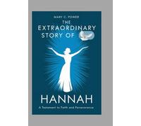 THE EXTRAORDINARY STORY OF HANNAH: A TESTAMENT TO FAITH AND PERSEVERANCE
