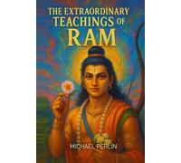 The Extraordinary Teachings of Ram: Universal Spiritual Lessons from the Life of Sri Ram